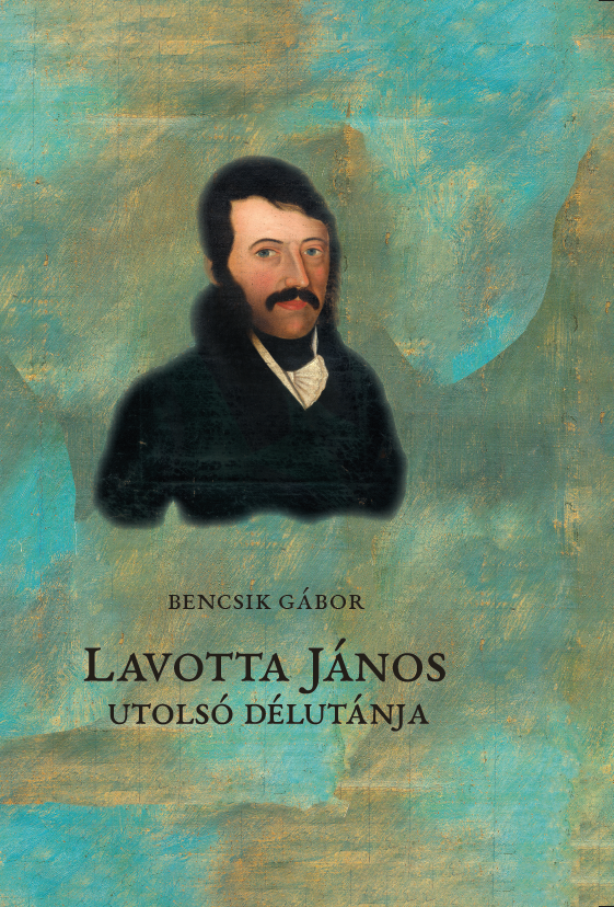 Bencsik Gábor: Lavotta János utolsó délutánja